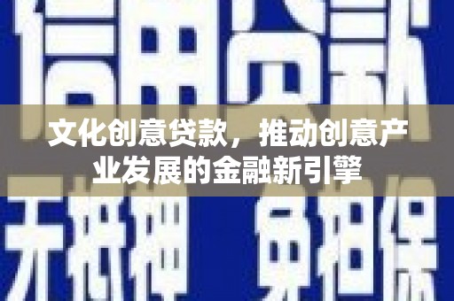新埤文化创意贷款，推动创意产业发展的金融新引擎