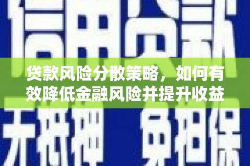新埤贷款风险分散策略，如何有效降低金融风险并提升收益