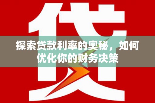 新埤探索贷款利率的奥秘，如何优化你的财务决策