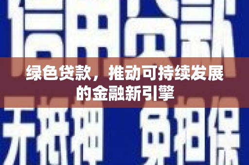 新埤绿色贷款，推动可持续发展的金融新引擎