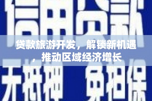 新埤贷款旅游开发，解锁新机遇，推动区域经济增长