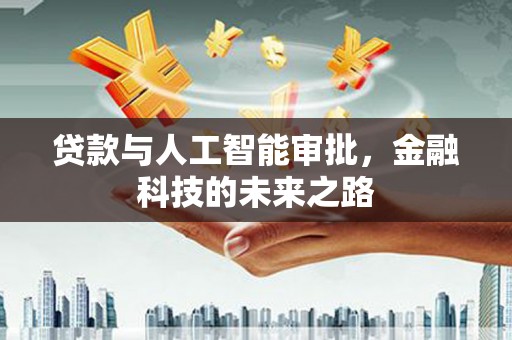 新埤贷款与人工智能审批，金融科技的未来之路