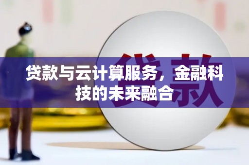新埤贷款与云计算服务，金融科技的未来融合