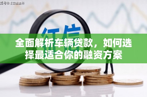 新埤全面解析车辆贷款，如何选择最适合你的融资方案