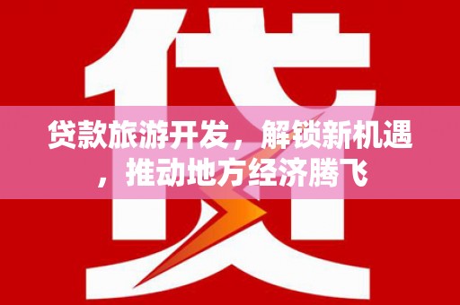新埤贷款旅游开发，解锁新机遇，推动地方经济腾飞