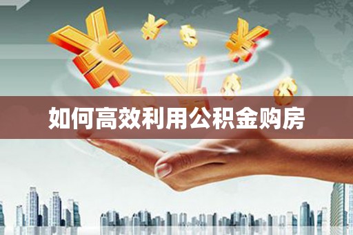 新埤如何高效利用公积金购房