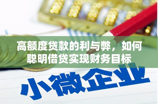 新埤高额度贷款的利与弊，如何聪明借贷实现财务目标