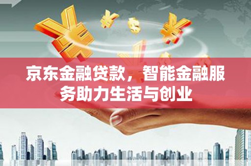 新埤京东金融贷款，智能金融服务助力生活与创业
