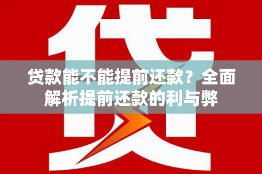 新埤贷款能不能提前还款？全面解析提前还款的利与弊