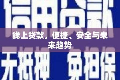 新埤线上贷款，便捷、安全与未来趋势