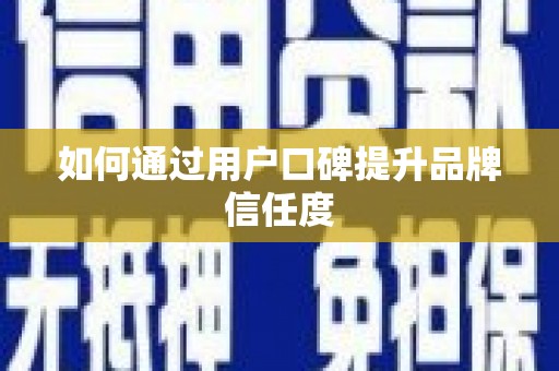 新埤如何通过用户口碑提升品牌信任度