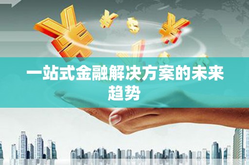 新埤一站式金融解决方案的未来趋势