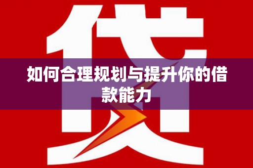 新埤如何合理规划与提升你的借款能力