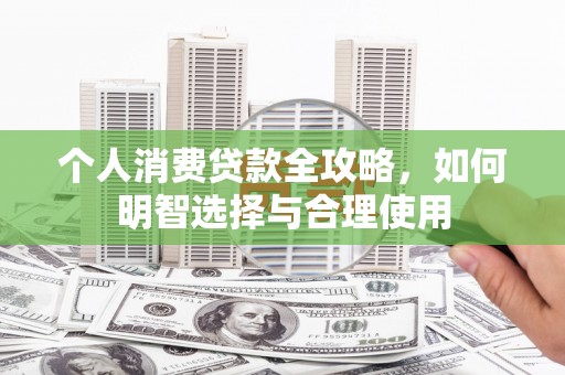 新埤个人消费贷款全攻略，如何明智选择与合理使用