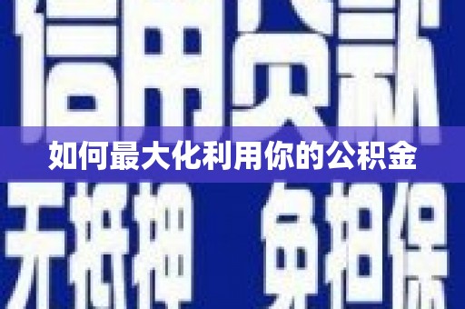 新埤如何最大化利用你的公积金